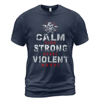 Viking T Shirt Calm Mind Strong Heart Violent Hands Design Stoic Relentless Battle-Ready Message