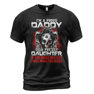 Viking T Shirts I'm A Proud Daddy Of A Pretty Daughter If You Make Her Cry I Will Make You Bleed Essential Iconic