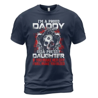 Viking T Shirts I'm A Proud Daddy Of A Pretty Daughter If You Make Her Cry I Will Make You Bleed Essential Iconic