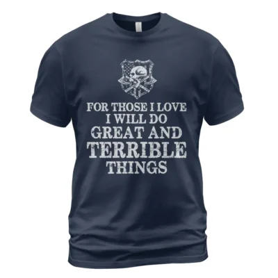 Viking T Shirts For Those I Love I Will Do Great And Terrible Things Bold Fearless Spirit