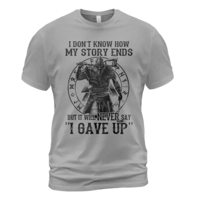 Viking T Shirts I Don't Know How My Story Ends But It Will Never Say I Gave Up Iron Will Tribute