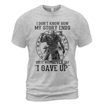 Viking T Shirts I Don't Know How My Story Ends But It Will Never Say I Gave Up Iron Will Tribute