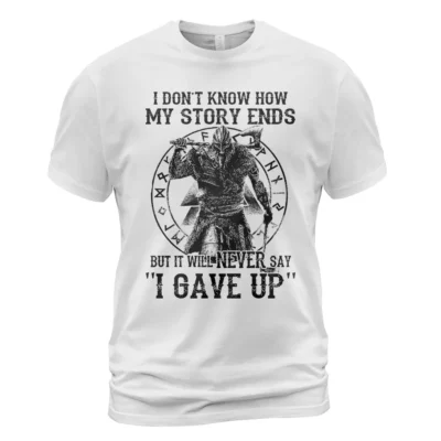 Viking T Shirts I Don't Know How My Story Ends But It Will Never Say I Gave Up Iron Will Tribute