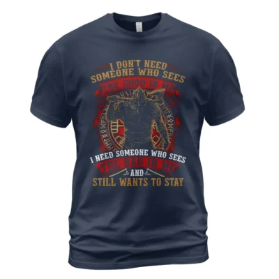 Viking T Shirts I Don't Need Someone Who Sees The Good In Me I Need Someone Who Sees The Bad In Me And Still Wants To Stay Fierce Loyal Statement