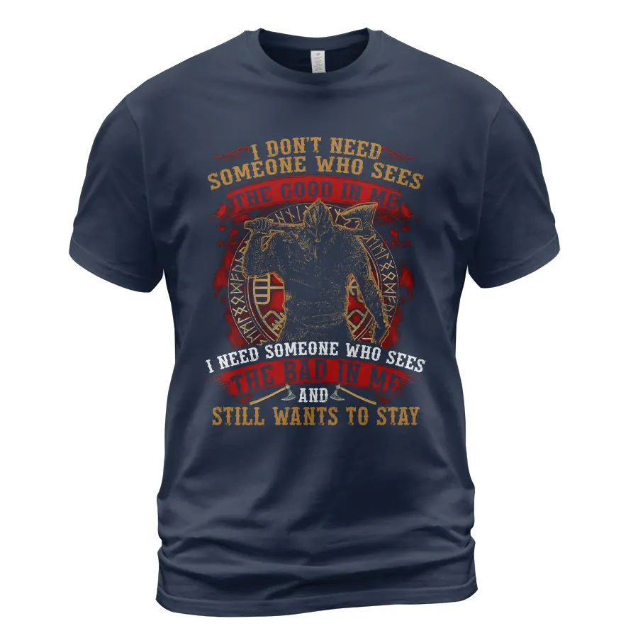 Viking T Shirts I Don't Need Someone Who Sees The Good In Me I Need Someone Who Sees The Bad In Me And Still Wants To Stay Fierce Loyal Statement Viking T Shirts I Don't Need Someone Who Sees The Good In Me I Need Someone Who Sees The Bad In Me And Still Wants To Stay Fierce Loyal Statement