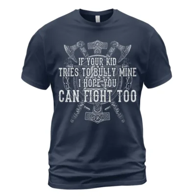 Viking T Shirts If Your Kid Tries To Bully Mine I Hope You Can Fight Too Fierce Protective Pride