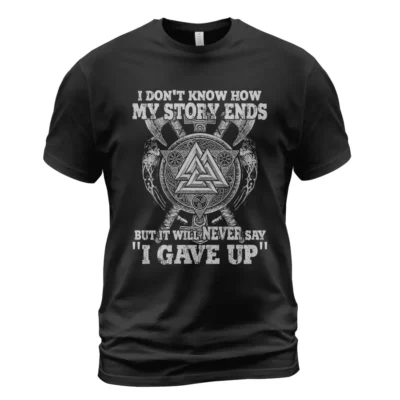 Viking Tee Shirts I Don't Know How My Story Ends But It Will Never Say "I Gave Up" Unbroken Warrior Spirit