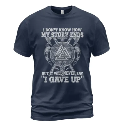 Viking Tee Shirts I Don't Know How My Story Ends But It Will Never Say "I Gave Up" Unbroken Warrior Spirit