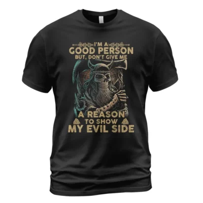 Viking Shirt I'm A Good Person But Don't Give Me A Reason To Show My Evil Side Ultimate Legendary Powerful Meaning