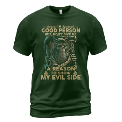 Viking Shirt I'm A Good Person But Don't Give Me A Reason To Show My Evil Side Ultimate Legendary Powerful Meaning