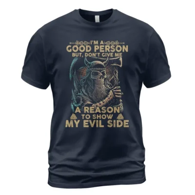 Viking Shirt I'm A Good Person But Don't Give Me A Reason To Show My Evil Side Ultimate Legendary Powerful Meaning
