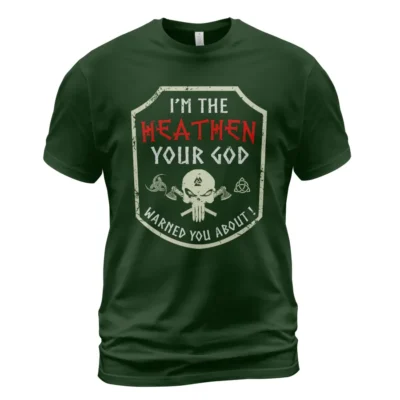 Viking Shirt I'm The Heathen Your God Warned You About! Ultimate Legendary Powerful Meaning