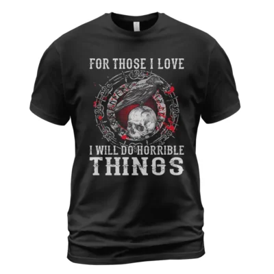 Viking Shirts For Men - For Those I Love I Will Do Horrible Things Timeless Iconic Meaning Guide