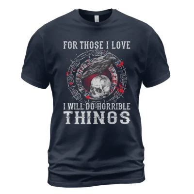 Viking Shirts For Men - For Those I Love I Will Do Horrible Things Timeless Iconic Meaning Guide